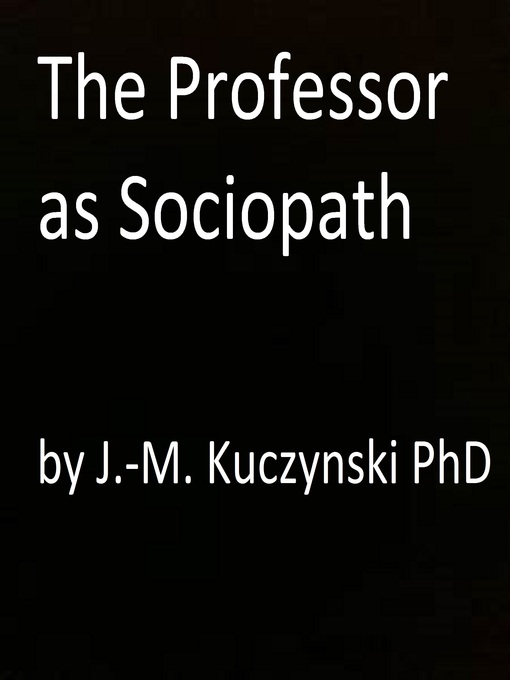 Title details for The Professor as Sociopath by JOHN-MICHAEL KUCZYNSKI - Available